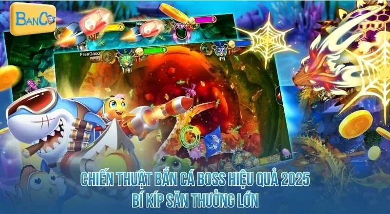 chien-thuat-ban-ca-boss-hieu-qua-2025-bi-kip-san-thuong-lon