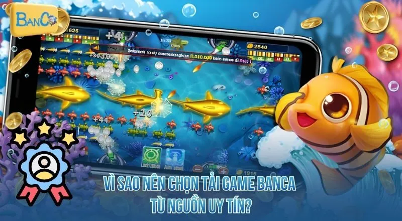 vi-sao-nen-chon-tai-game-banca-tu-nguon-uy-tin