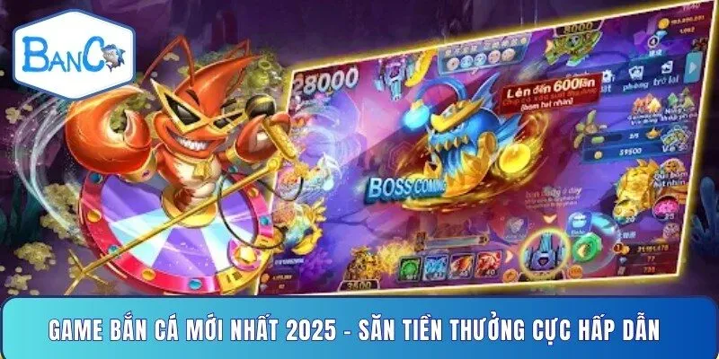 game-ban-ca-moi-nhat-2025-san-tien-thuong-cuc-hap-dan
