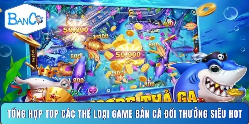 tong-hop-top-cac-the-loai-game-ban-ca-doi-thuong-sieu-hot