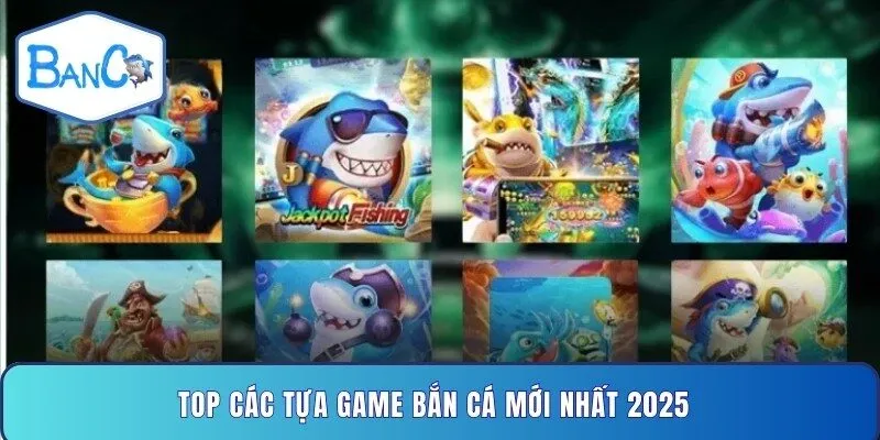 top-cac-tua-game-ban-ca-moi-nhat-2025
