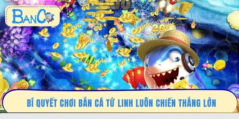 bi-quyet-choi-ban-ca-tu-linh-luon-chien-thang-lon