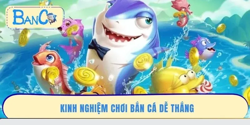 kinh-nghiem-choi-ban-ca-de-thang